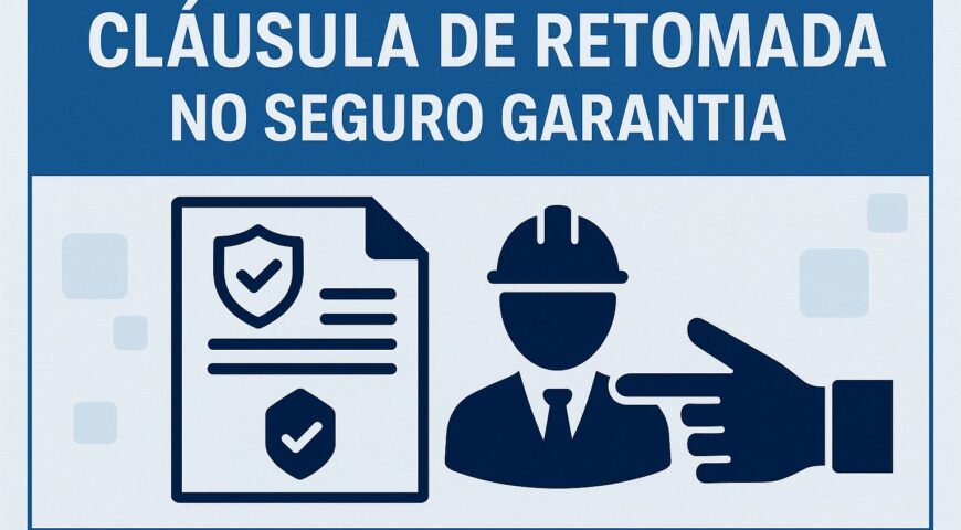 Cláusula de Retomada no Seguro Garantia: Entenda o que é e como impacta seu contrato